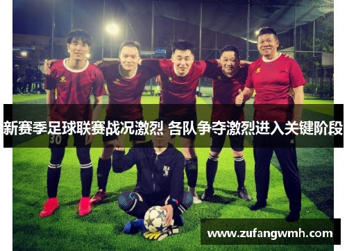 新赛季足球联赛战况激烈 各队争夺激烈进入关键阶段