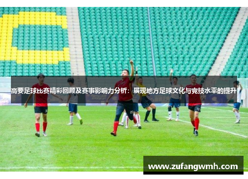 高要足球比赛精彩回顾及赛事影响力分析：展现地方足球文化与竞技水平的提升