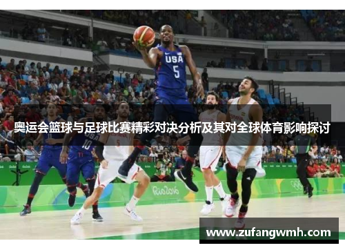 奥运会篮球与足球比赛精彩对决分析及其对全球体育影响探讨